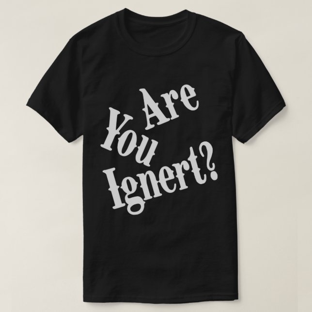 Are You Ignert Funny Humour Saying Sarcastic Jokes T-Shirt (Design Front)