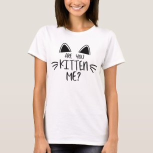 Are You Kitten Me? - Funny Cat Puns T-Shirt