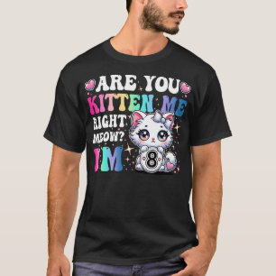 Are You Kitten Me Right Meow Anime 8th Birthday Ca T-Shirt
