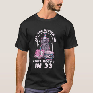 Are You Kitten Me Right Meow Birthday IM 33 Year C T-Shirt