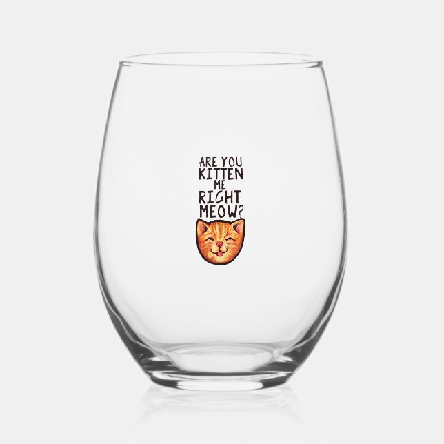 Are you kitten me right Meow Caturday Art funny or Stemless Wine Glass (Front)