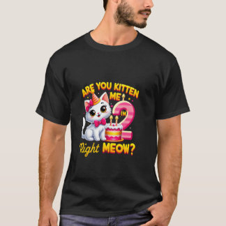 Are You Kitten Me Right Meow I'm 2 Happy Birthday  T-Shirt