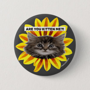 ARE YOU KITTEN ME?! Sunflower Kitten Face Humorous 6 Cm Round Badge