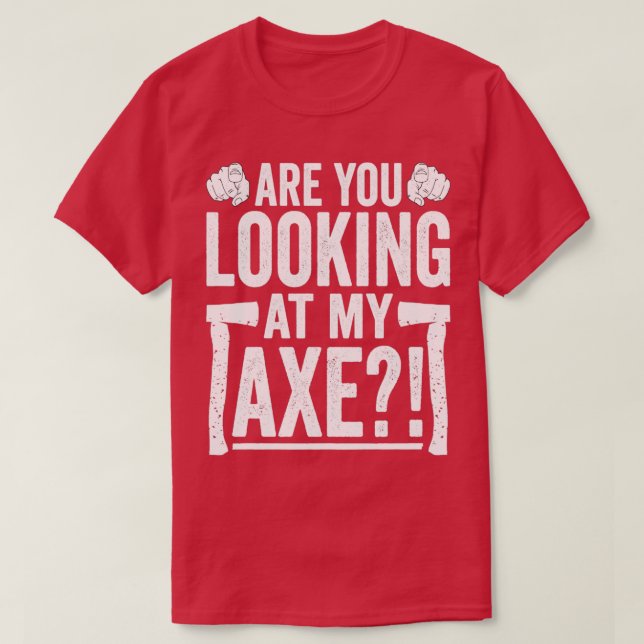 Are You Looking at My Axe Funny Axe Hatchet Throwe T-Shirt (Design Front)
