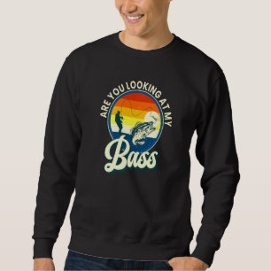 Are You Looking At My Bass Funny Fishing Fishermen Sweatshirt