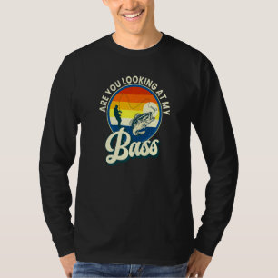 Are You Looking At My Bass Funny Fishing Fishermen T-Shirt