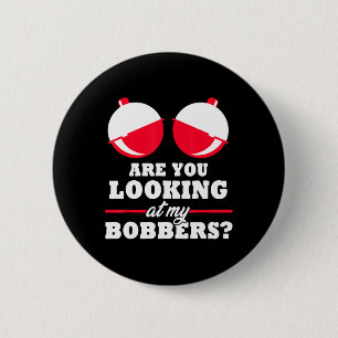 Are You Looking At My Bobbers Funny Fishing Gifts 6 Cm Round Badge