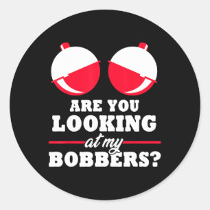 Are You Looking At My Bobbers Funny Fishing Gifts Classic Round Sticker