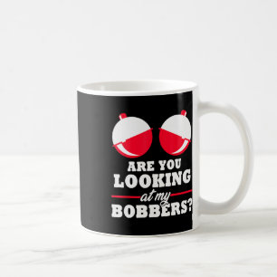 Are You Looking At My Bobbers Funny Fishing Gifts Coffee Mug