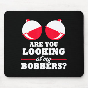 Are You Looking At My Bobbers Funny Fishing Gifts  Mouse Mat