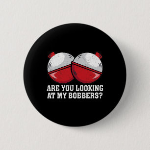 Are You Looking At My Bobbers Funny Fishing Tees F 6 Cm Round Badge