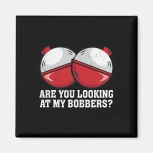 Are You Looking At My Bobbers Funny Fishing Tees F Magnet
