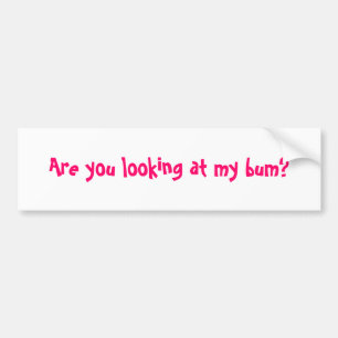 Are you looking at my bum? bumper sticker