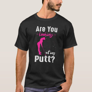 Are You Looking At My Put Golf For Women T-Shirt