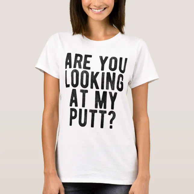 Are You Looking At My Putt Funny Golf Golfing Tee | Zazzle