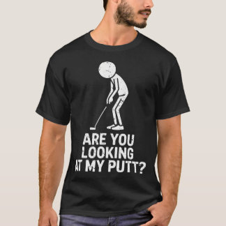 Are You Looking At My Putt Funny Golf Player T-Shirt