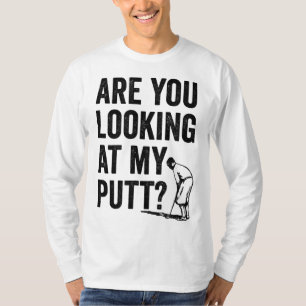 Are You Looking At My Putt Funny Golf Pun Golfer G T-Shirt