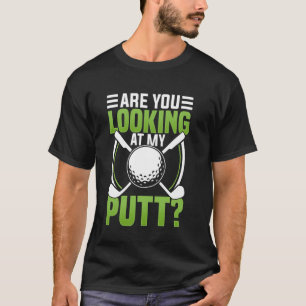 Are You Looking at My Putt Golf Fairway Green Putt T-Shirt