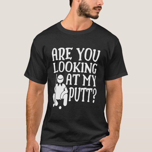 Are You Looking At My Putt Golfing Family Golf Pla T-Shirt (Front)