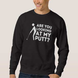 Are You Looking At My Putt Golfing & Golf Sweatshirt
