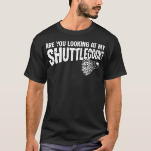 Are You Looking At My Shuttlecock Badminton T-Shirt
