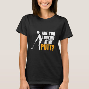 Are You Looking At Putt Golfing Present T-Shirt
