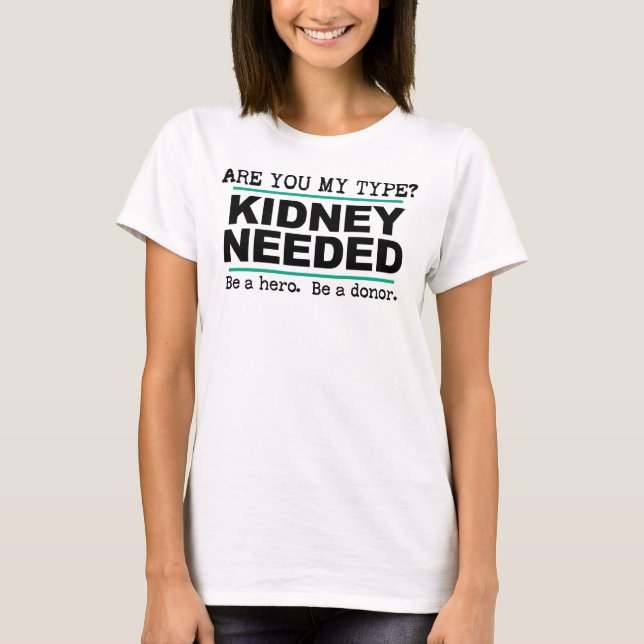 Are You My Type? Kidney Needed T-Shirt (Front)