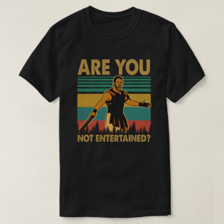 Are You Not Entertained T-Shirt