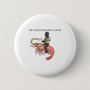 Are You Ready For Gimp On A Shrimp 6 Cm Round Badge