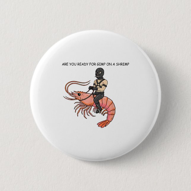 Are You Ready For Gimp On A Shrimp  6 Cm Round Badge (Front)