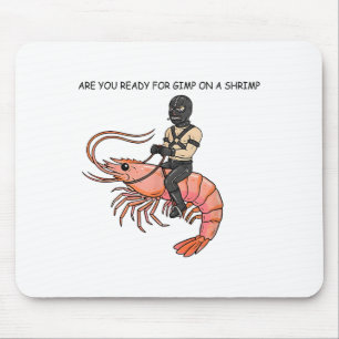 Are You Ready For Gimp On A Shrimp Mouse Mat