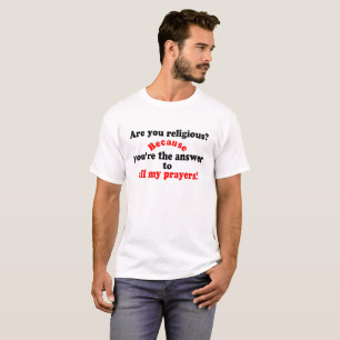 😁✔Are you religious? Because..Funny Pickup line😄 T-Shirt