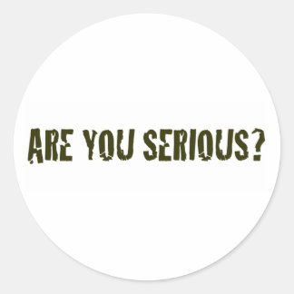 Are You Serious Classic Round Sticker