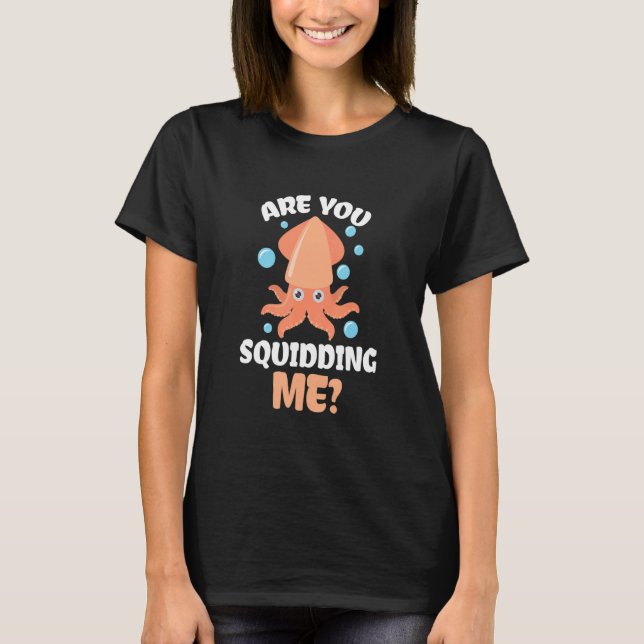 Are You Squidding Me for all Octopus and Kraken Fa T-Shirt (Front)