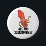 Are You Squidding Me Funny Squid Pun  6 Cm Round Badge<br><div class="desc">Are You Squidding Me Funny Squid Pun features a cute squid asking you if you're kidding him! Funny Pun gift for family and friends who love cute animal puns.</div>