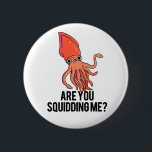 Are You Squidding Me Funny Squid Pun  6 Cm Round Badge<br><div class="desc">Are You Squidding Me Funny Squid Pun features a cute squid asking you if you're kidding him! Funny Pun gift for family and friends who love cute animal puns.</div>