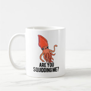 Are You Squidding Me Funny Squid Pun Coffee Mug