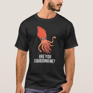 Are You Squidding Me Funny Squid Pun Dark BG T-Shirt