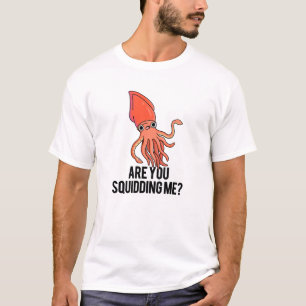 Are You Squidding Me Funny Squid Pun T-Shirt