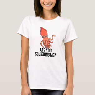 Are You Squidding Me Funny Squid Pun T-Shirt