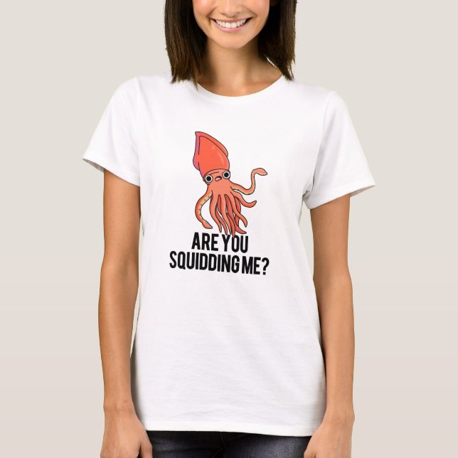 Are You Squidding Me Funny Squid Pun  T-Shirt (Front)