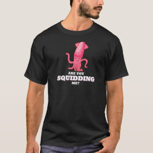 Are You Squidding Me Squid Octopus  1 T-Shirt