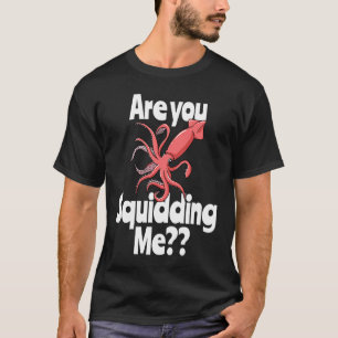 Are You Squidding Me  Squid Octopus Marine Biology T-Shirt