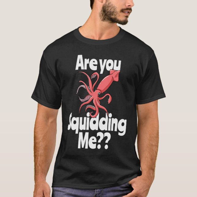 Are You Squidding Me  Squid Octopus Marine Biology T-Shirt (Front)