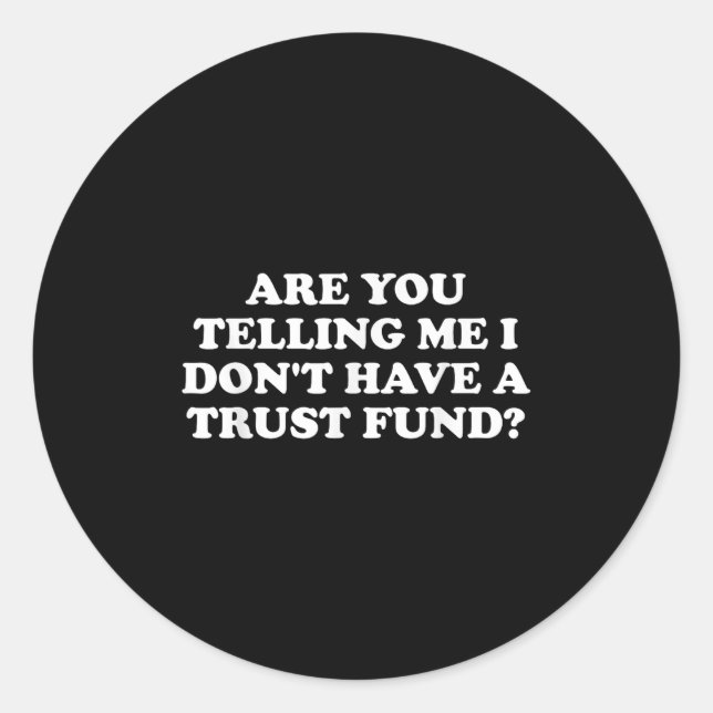 Are You Telling Me I Don't Have A Trust Fund_ Desi Classic Round Sticker (Front)