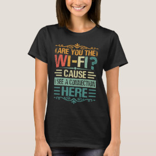 Are You The Wi Fi Cause I See A Connection Here 3 T-Shirt