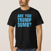 ARE YOU TRUMP DUMB? - T-Shirt