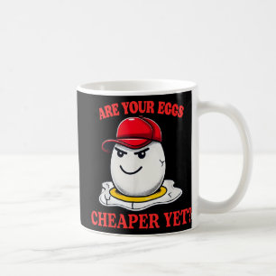 Are Your Eggs Cheaper Yet Funny Quote Saying Polit Coffee Mug