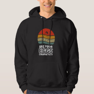 Are Your Eggs Cheaper Yet Funny Sarcastic Quote Sa Hoodie