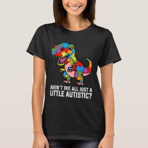 Arent We All Just A Little Autistic Cute Dinosaur T-Shirt